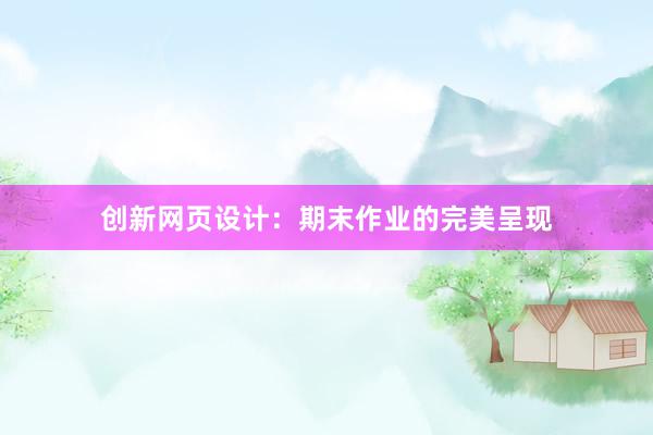 创新网页设计：期末作业的完美呈现