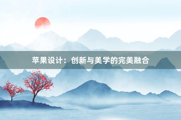 苹果设计：创新与美学的完美融合